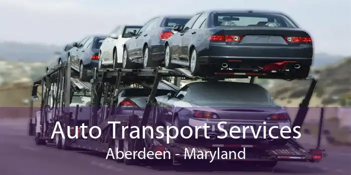 Auto Transport Services Aberdeen - Maryland