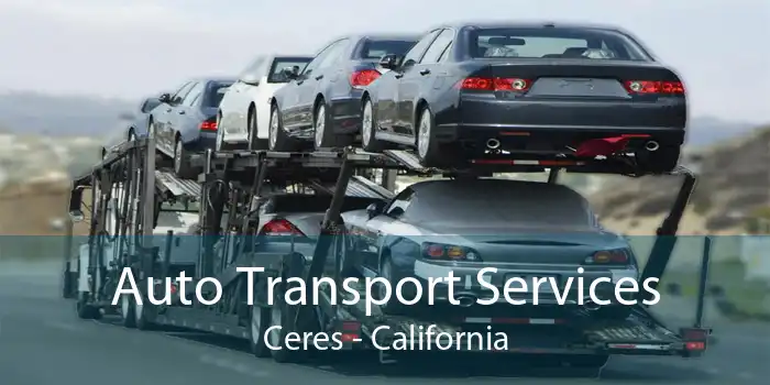 Auto Transport Services Ceres - California