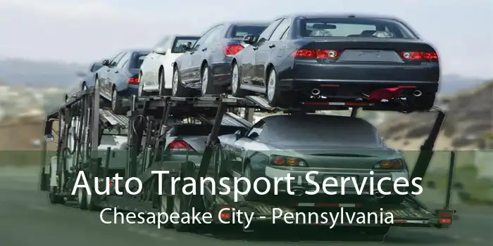Auto Transport Services Chesapeake City - Pennsylvania