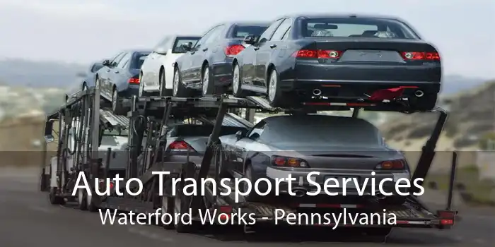 Auto Transport Services Waterford Works - Pennsylvania