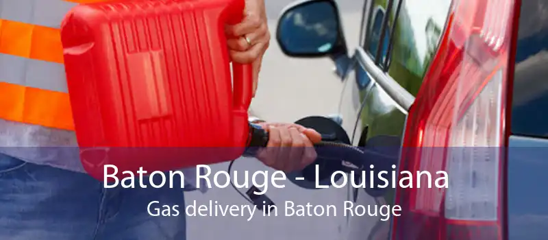 Baton Rouge - Louisiana Gas delivery in Baton Rouge