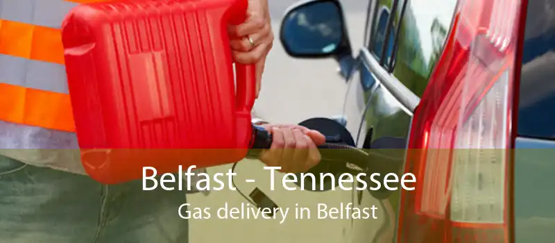 Belfast - Tennessee Gas delivery in Belfast
