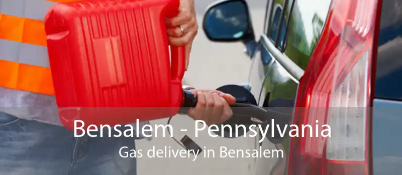 Bensalem - Pennsylvania Gas delivery in Bensalem