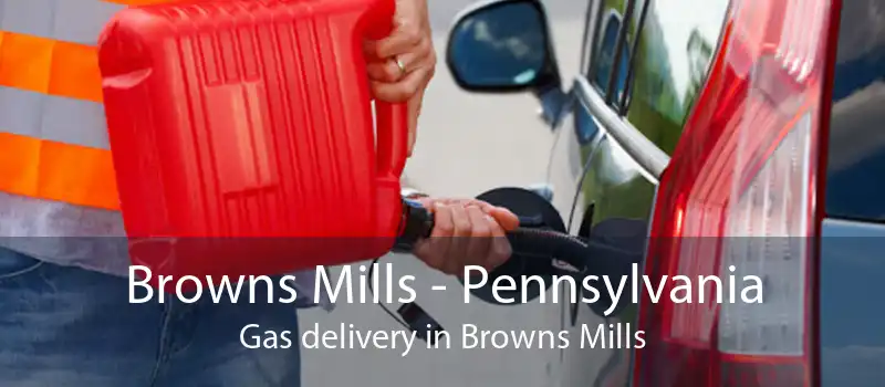Browns Mills - Pennsylvania Gas delivery in Browns Mills