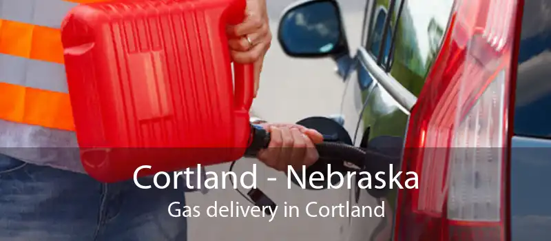 Cortland - Nebraska Gas delivery in Cortland