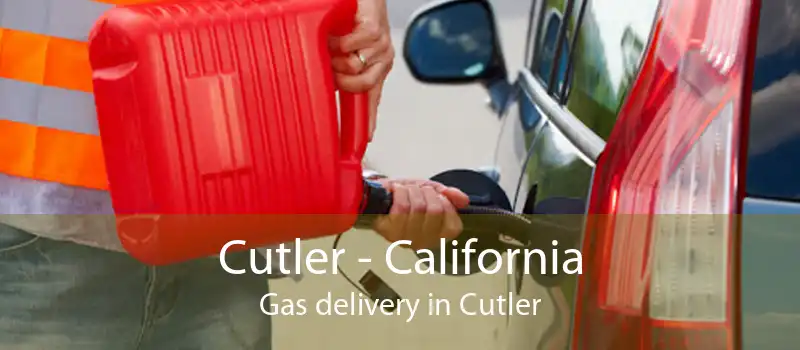 Cutler - California Gas delivery in Cutler