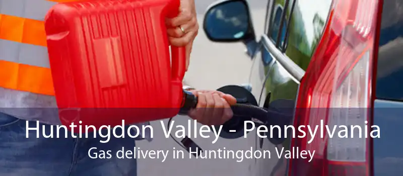 Huntingdon Valley - Pennsylvania Gas delivery in Huntingdon Valley