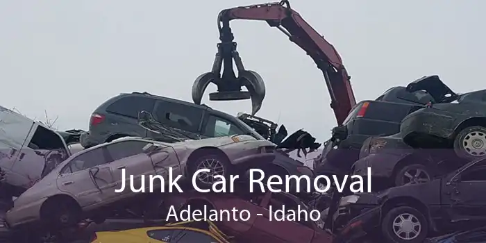 Junk Car Removal Adelanto - Idaho