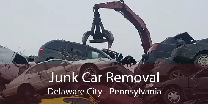 Junk Car Removal Delaware City - Pennsylvania
