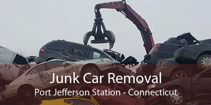 Junk Car Removal Port Jefferson Station - Connecticut