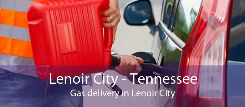 Lenoir City - Tennessee Gas delivery in Lenoir City