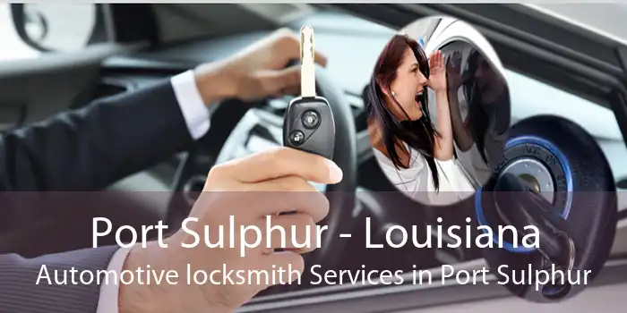 Port Sulphur - Louisiana Automotive locksmith Services in Port Sulphur