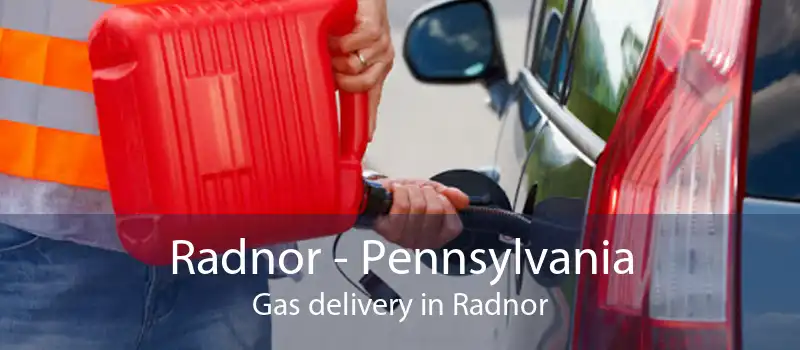 Radnor - Pennsylvania Gas delivery in Radnor