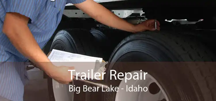 Trailer Repair Big Bear Lake - Idaho