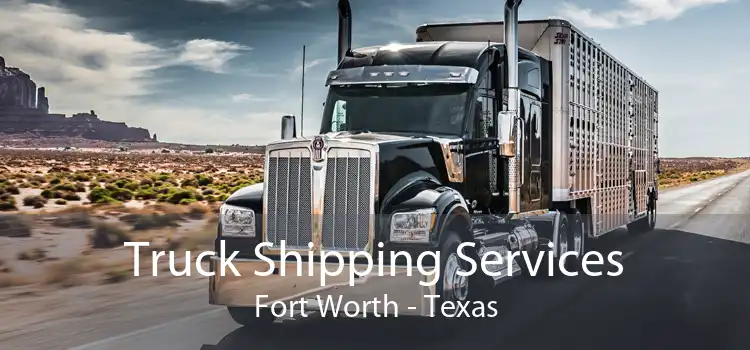 Truck Shipping Services Fort Worth - Texas