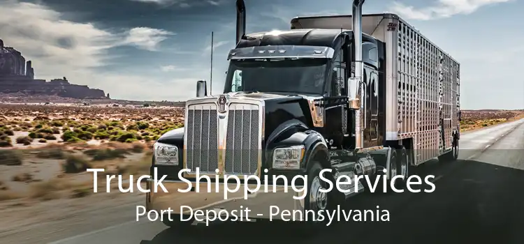 Truck Shipping Services Port Deposit - Pennsylvania